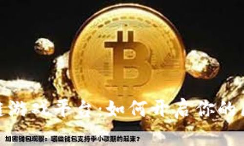 探索个人区块链游戏平台：如何开启你的区块链游戏之旅