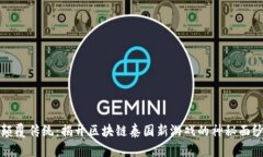 颠覆传统：揭开区块链泰国新游戏的神秘面纱