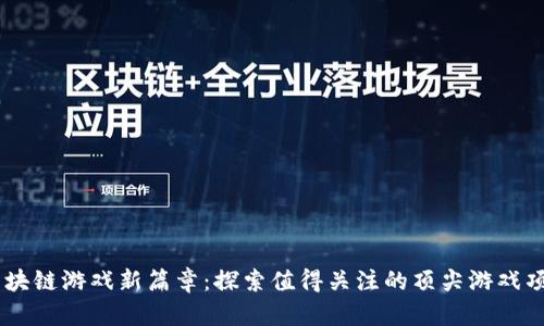 区块链游戏新篇章：探索值得关注的顶尖游戏项目
