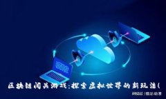 区块链闯关游戏：探索虚拟世界的新玩法！