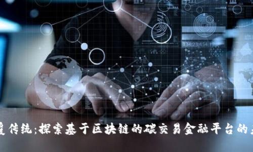 颠覆传统：探索基于区块链的碳交易金融平台的未来