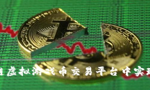 如何在区块链虚拟游戏币交易平台中实现价值最大化