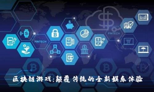 区块链游戏：颠覆传统的全新娱乐体验