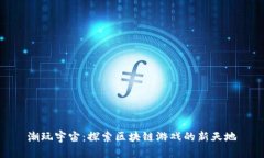潮玩宇宙：探索区块链游戏的新天地