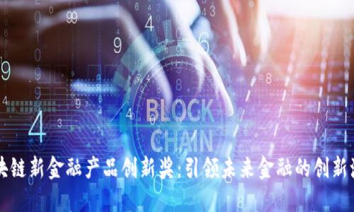 区块链新金融产品创新奖：引领未来金融的创新潮流