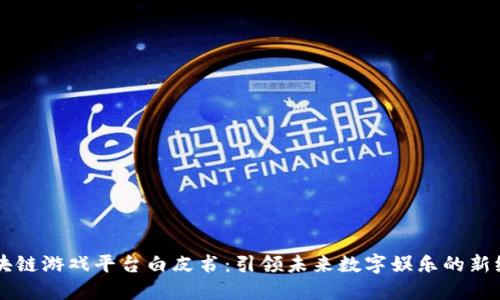 区块链游戏平台白皮书：引领未来数字娱乐的新纪元
