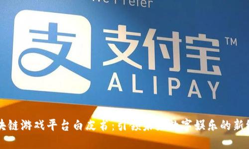 区块链游戏平台白皮书：引领未来数字娱乐的新纪元