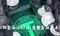 区块链去中心化金融（DeFi）：重塑金融未来的革