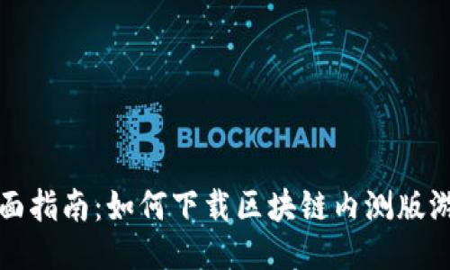 全面指南：如何下载区块链内测版游戏