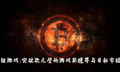 区块链游戏：突破次元壁的游戏新境界与目标市