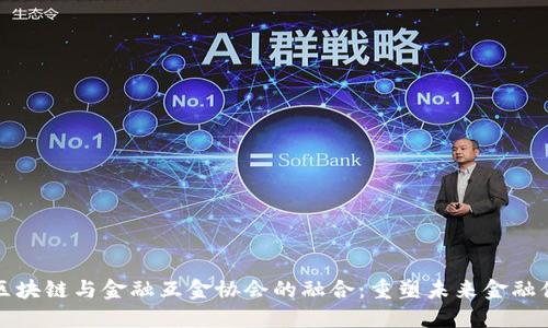 : 区块链与金融互金协会的融合：重塑未来金融体系