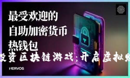 : 如何聪明投资区块链游戏：开启虚拟财富的新纪元