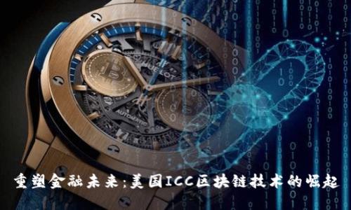 重塑金融未来：美国ICC区块链技术的崛起