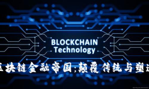探索区块链金融帝国：颠覆传统与塑造未来