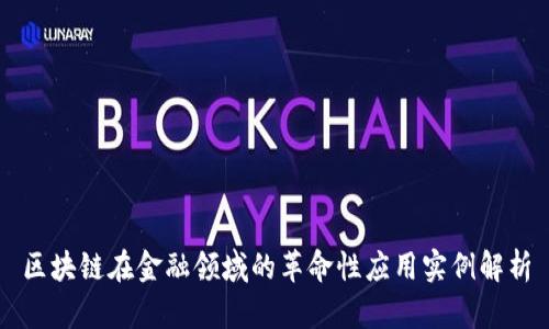 区块链在金融领域的革命性应用实例解析