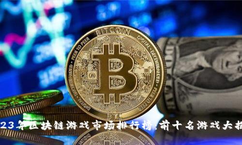 2023年区块链游戏市场排行榜：前十名游戏大揭秘
