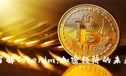 深入了解Tokenim：加密经济的未来之路