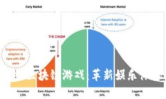 深入探索Bet区块链游戏：革新娱乐体验的新视野