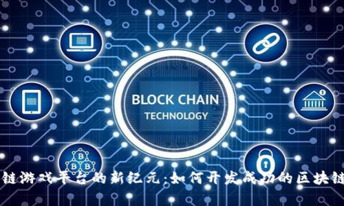 开启区块链游戏平台的新纪元：如何开发成功的区块链游戏公司