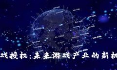 区块链游戏授权：未来游戏产业的新机遇与挑战