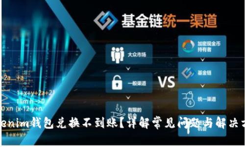Tokenim钱包兑换不到账？详解常见问题与解决方法