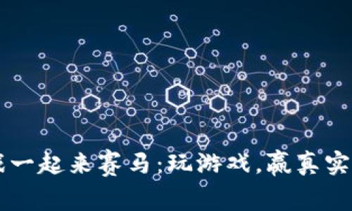 区块链游戏一起来赛马：玩游戏，赢真实资产的未来