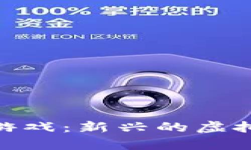 探索中文区块链游戏：新兴的虚拟世界与财富机会