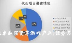 区块链技术如何变革游戏产业：优势与前景分析