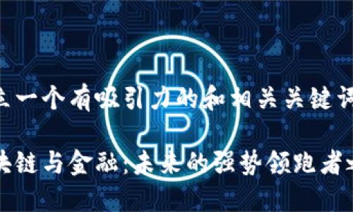 建立一个有吸引力的和相关关键词

区块链与金融：未来的强势领跑者之争