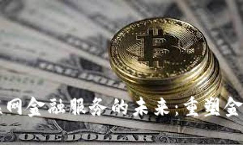 区块链互联网金融服务的未来：重塑金融生态系统