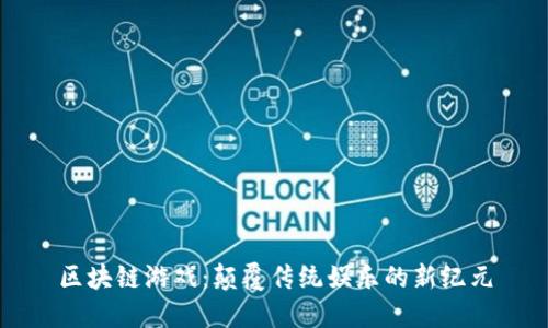 区块链游戏：颠覆传统娱乐的新纪元