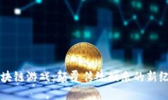 区块链游戏：颠覆传统娱乐的新纪元