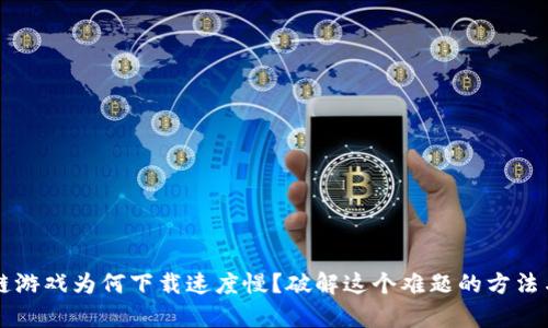 区块链游戏为何下载速度慢？破解这个难题的方法与前景