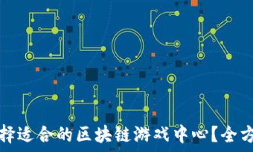  
如何选择适合的区块链游戏中心？全方位指南