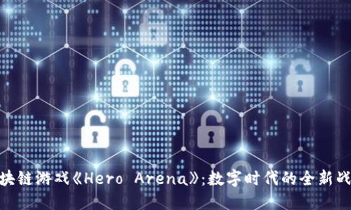 探索区块链游戏《Hero Arena》：数字时代的全新战斗体验