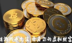 区块链游戏币充值：开启你的虚拟财富之旅！
