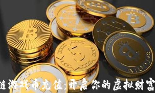 
区块链游戏币充值：开启你的虚拟财富之旅！