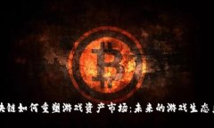 区块链如何重塑游戏资产市场：未来的游戏生态