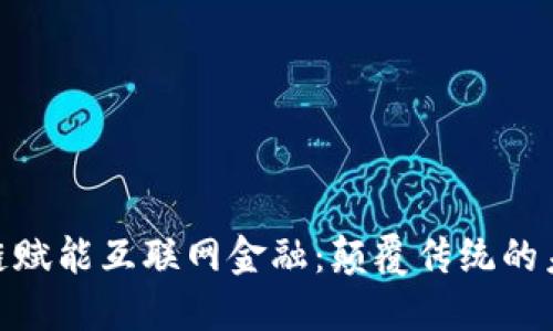 : 区块链赋能互联网金融：颠覆传统的未来之路
