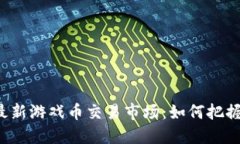 区块链最新游戏币交易市场：如何把握新机遇？