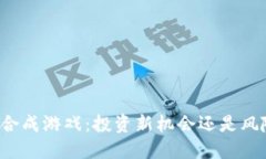 区块链合成游戏：投资新机会还是风险陷阱？