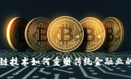 区块链技术如何重塑传统金融业的未来