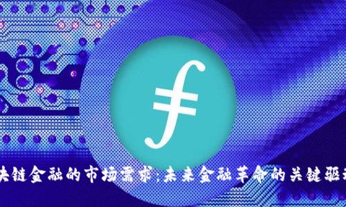 区块链金融的市场需求：未来金融革命的关键驱动力