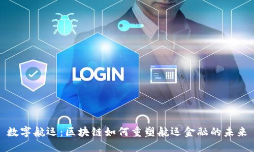 数字航运：区块链如何重塑航运金融的未来