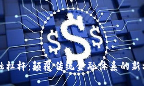 区块链金融杠杆：颠覆传统金融体系的新机遇与挑战