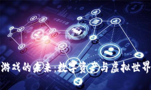 区块链游戏的未来：数字资产与虚拟世界的革命