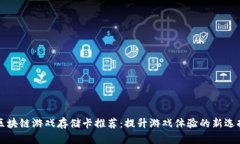 区块链游戏存储卡推荐：提升游戏体验的新选择