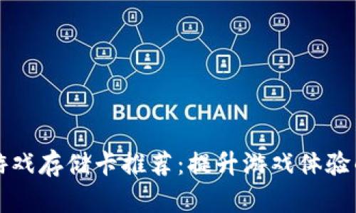 区块链游戏存储卡推荐：提升游戏体验的新选择