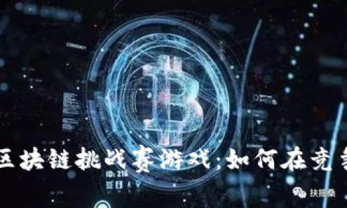 揭秘最大的区块链挑战赛游戏：如何在竞争中脱颖而出