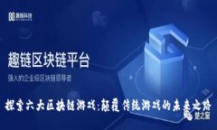 探索六大区块链游戏：颠覆传统游戏的未来之路